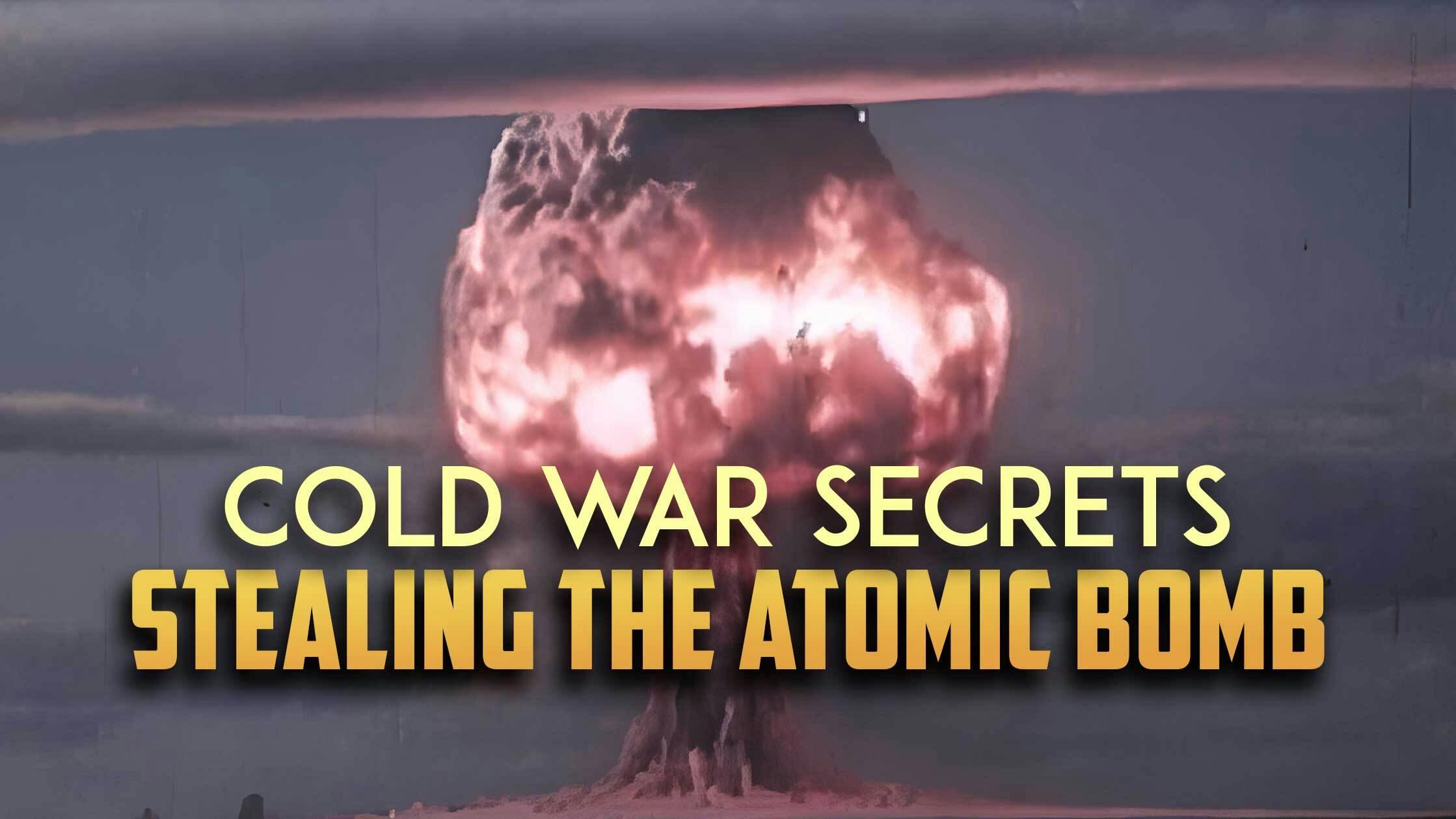 Cold War Secrets: Stealing The Atomic Bomb