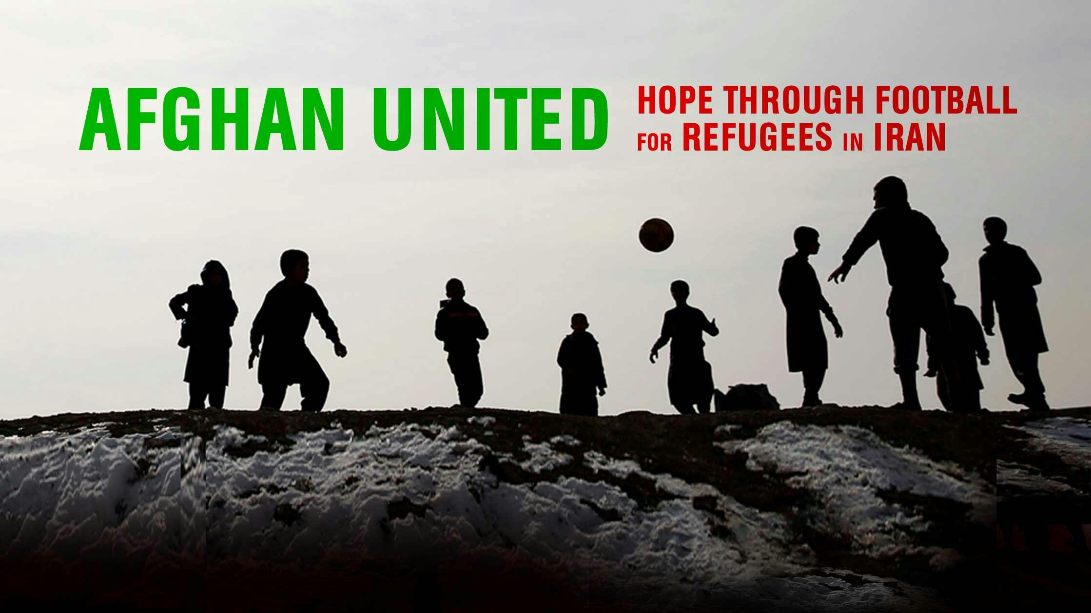 Afghan United: Hope through Football for Refugees in Iran