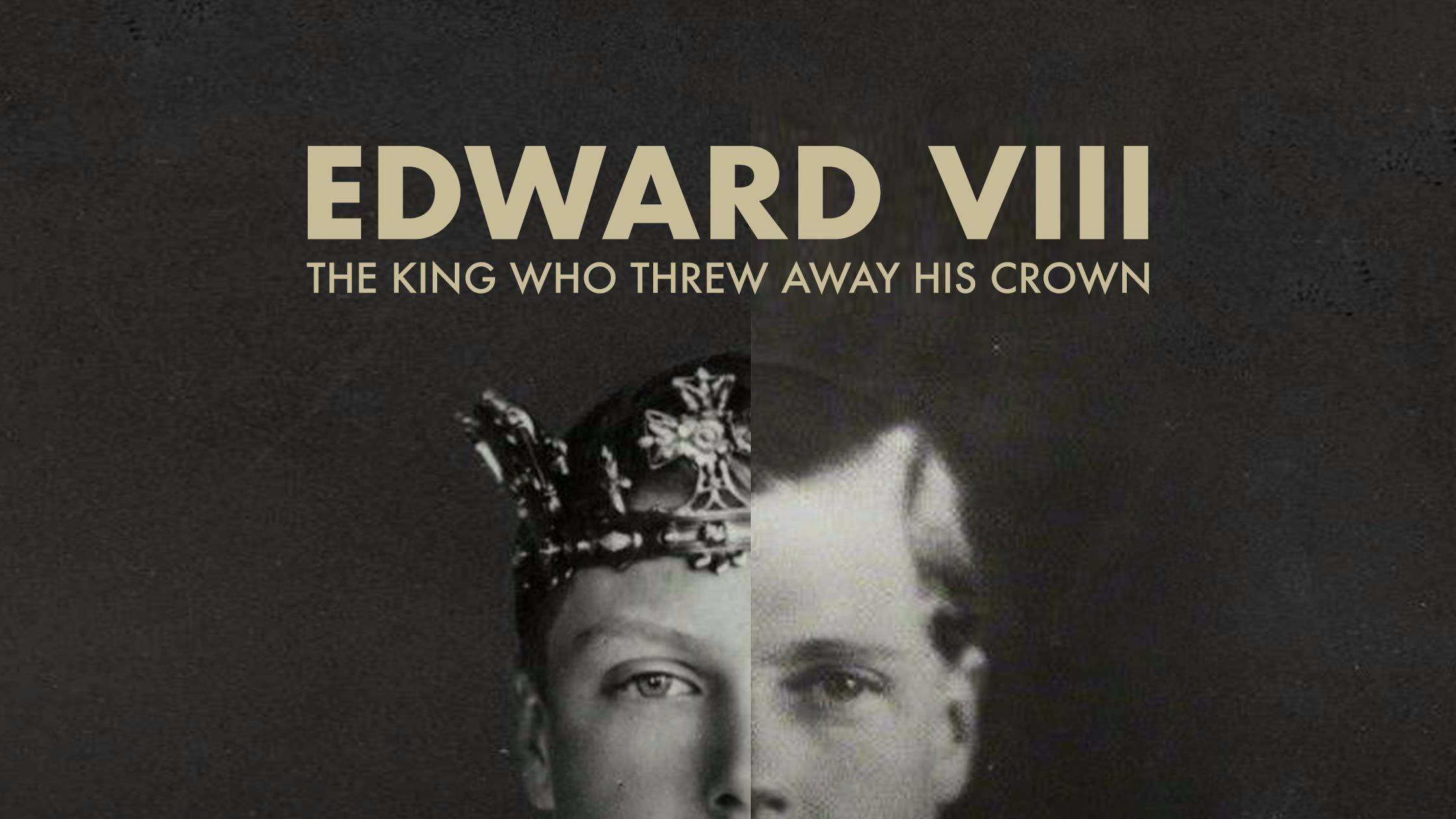 Edward VIII: The King Who Threw Away His Crown