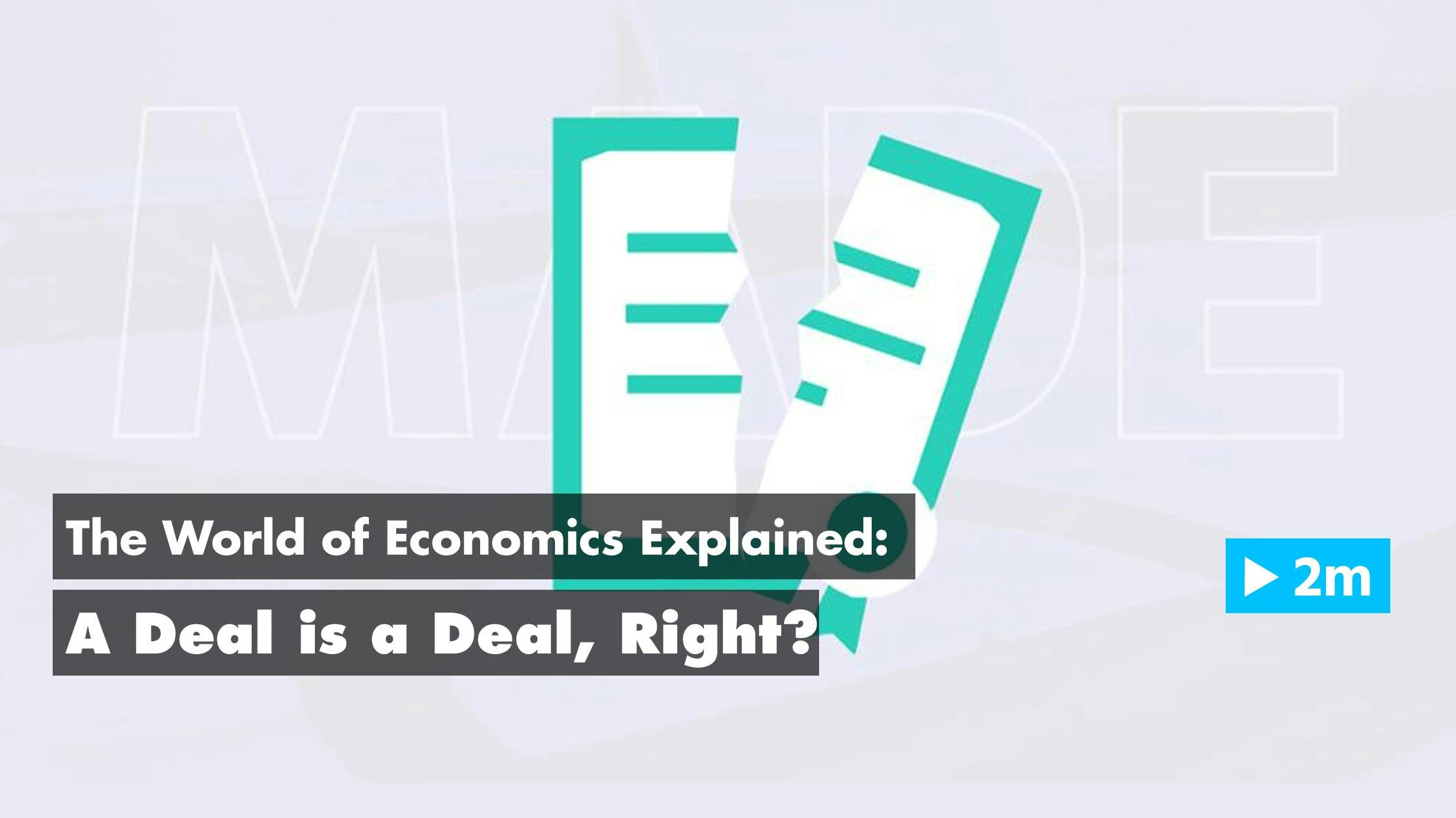 The World of Economics Explained: A deal is a deal right?