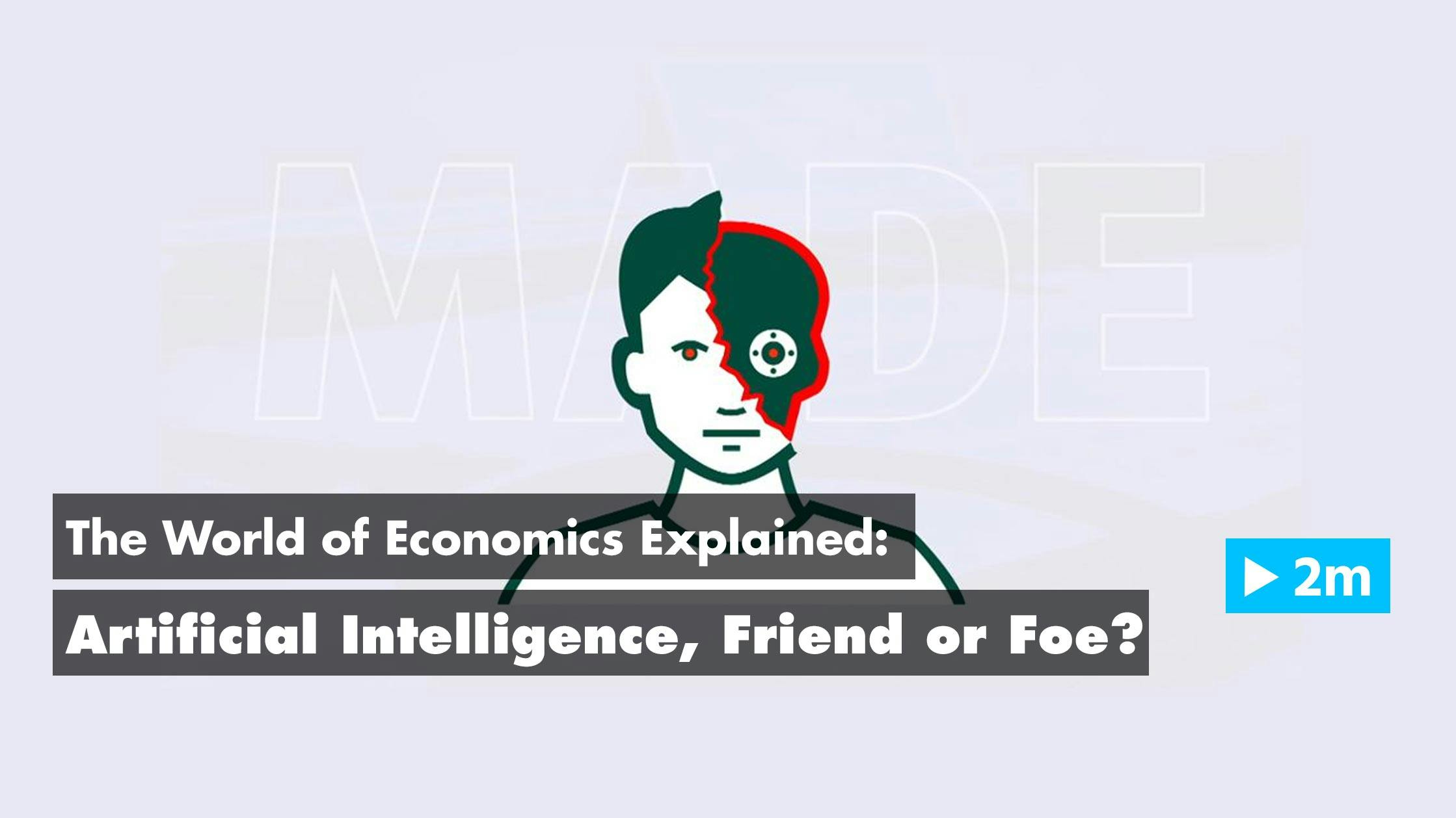 The World of Economics Explained: Artificial Intelligence, Friend or Foe?