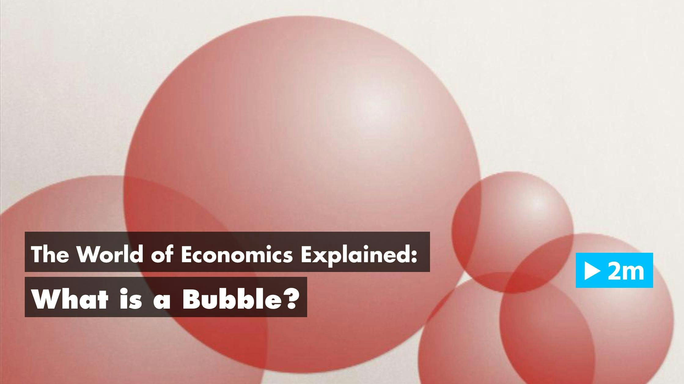 The World of Economics Explained: What is a bubble?