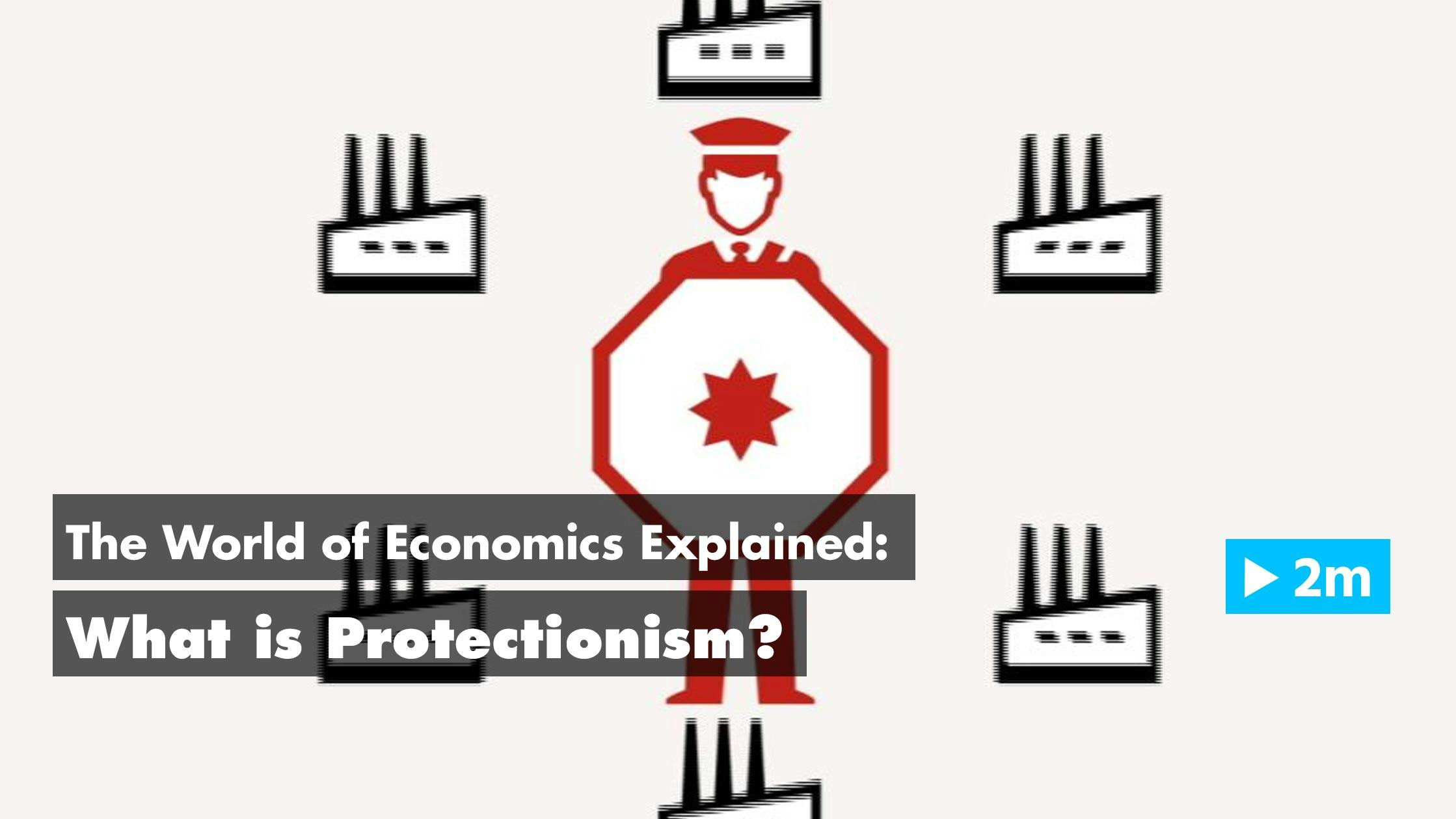 The World of Economics Explained: What is protectionism?