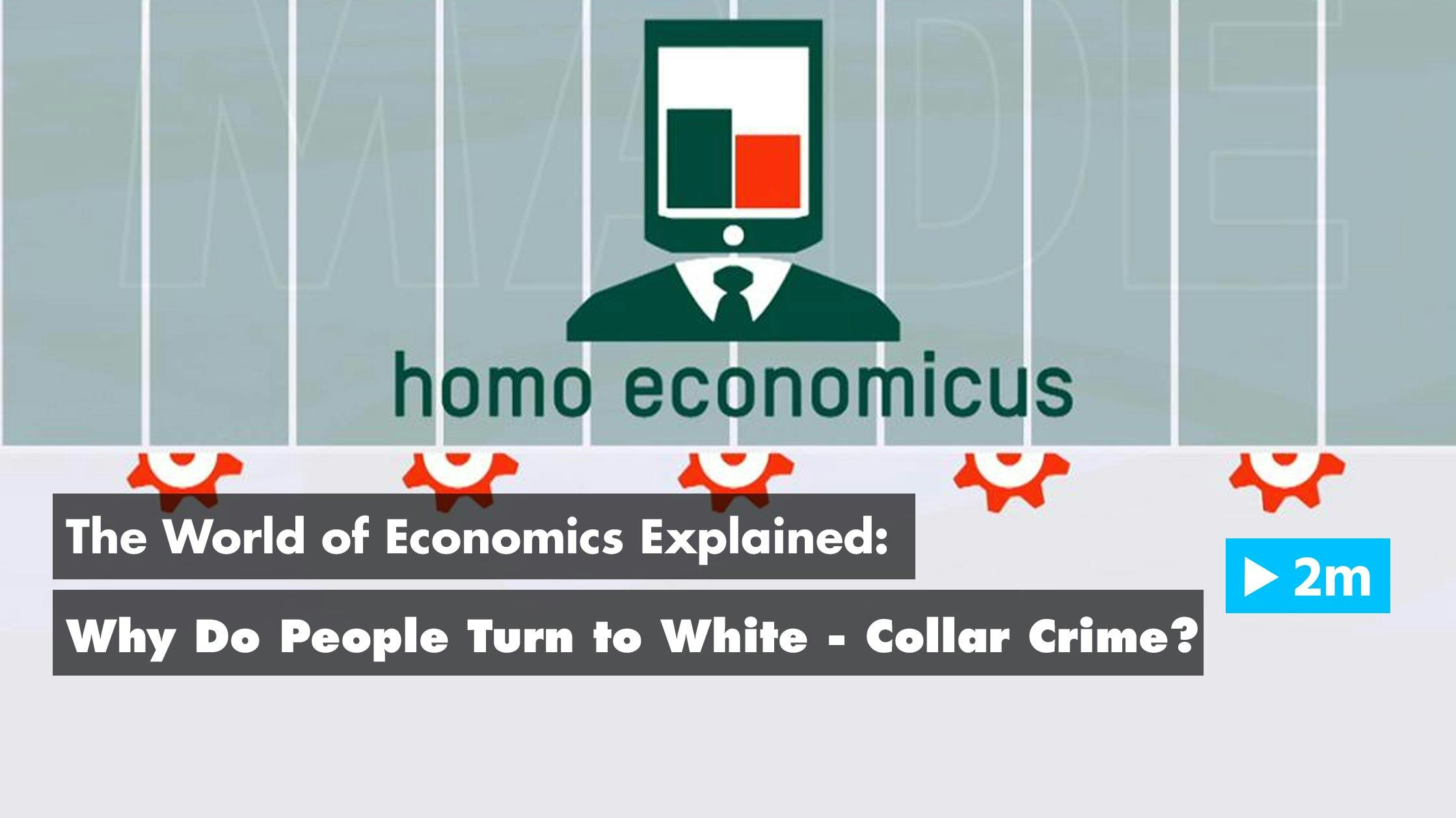 The World of Economics Explained: Why do people turn to white collar crime?
