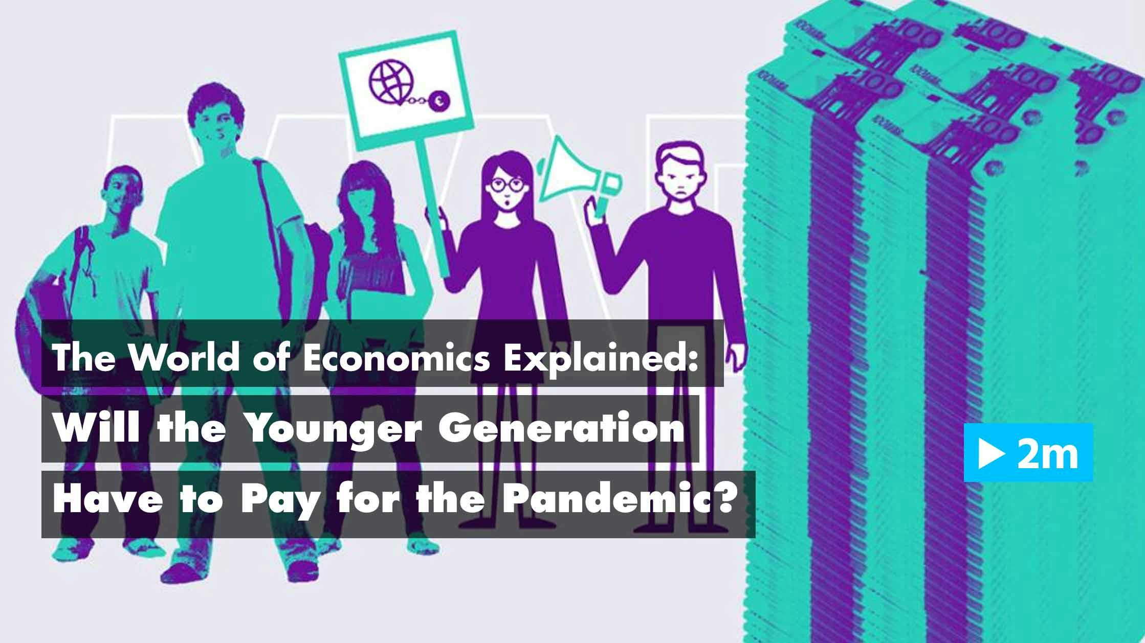 The World of Economics Explained: Will the Younger Generation Have to Pay for the Pandemic?